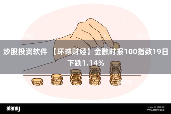 炒股投资软件 【环球财经】金融时报100指数19日下跌1.14%